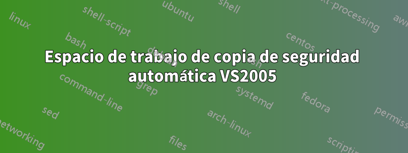 Espacio de trabajo de copia de seguridad automática VS2005