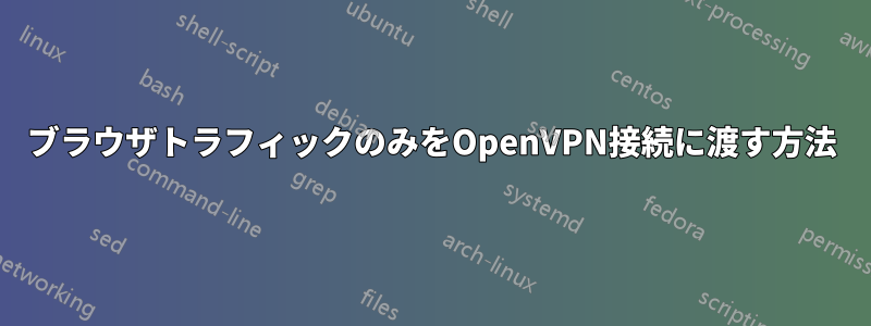 ブラウザトラフィックのみをOpenVPN接続に渡す方法