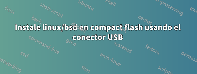 Instale linux/bsd en compact flash usando el conector USB