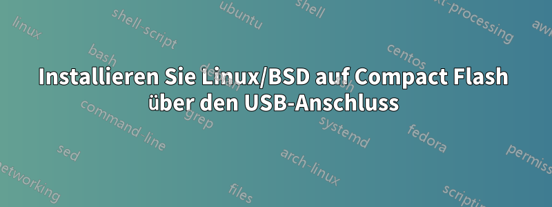 Installieren Sie Linux/BSD auf Compact Flash über den USB-Anschluss