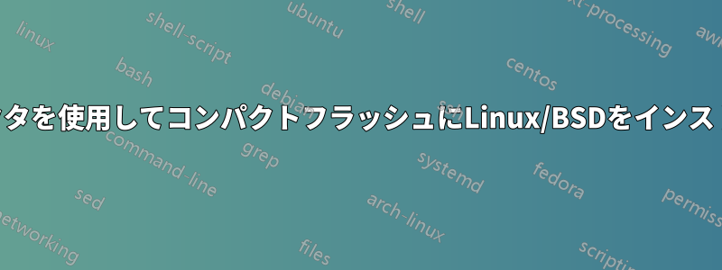 USBコネクタを使用してコンパクトフラッシュにLinux/BSDをインストールする