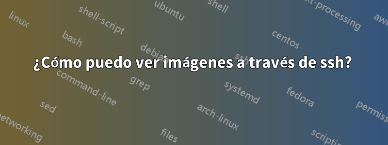 ¿Cómo puedo ver imágenes a través de ssh?