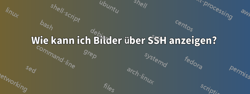 Wie kann ich Bilder über SSH anzeigen?