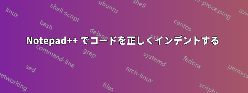 Notepad++ でコードを正しくインデントする