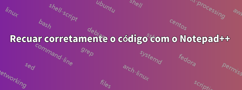 Recuar corretamente o código com o Notepad++