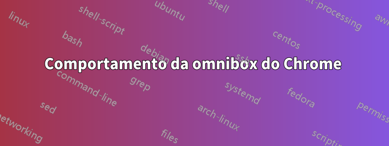 Comportamento da omnibox do Chrome