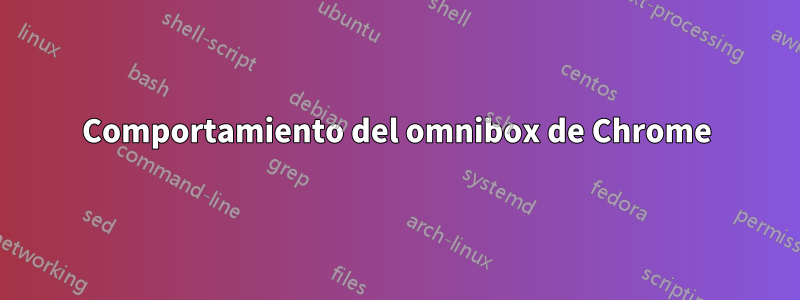 Comportamiento del omnibox de Chrome