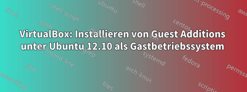 VirtualBox: Installieren von Guest Additions unter Ubuntu 12.10 als Gastbetriebssystem