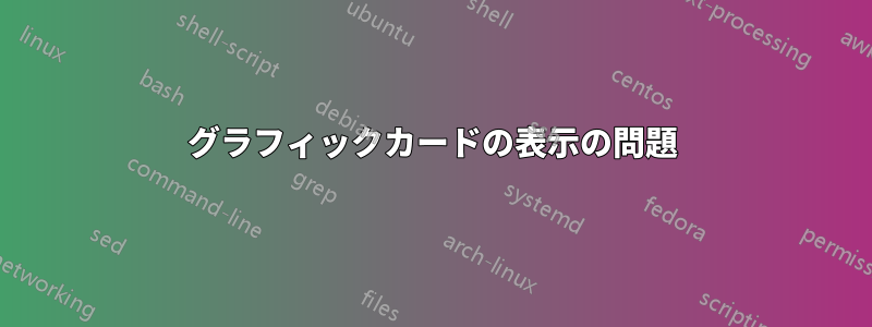 グラフィックカードの表示の問題