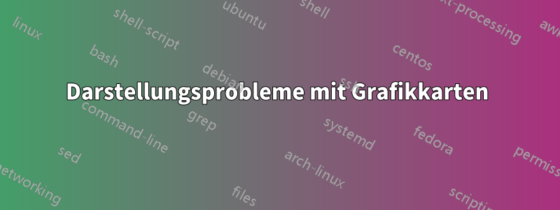 Darstellungsprobleme mit Grafikkarten