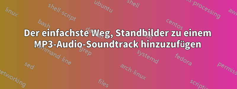 Der einfachste Weg, Standbilder zu einem MP3-Audio-Soundtrack hinzuzufügen