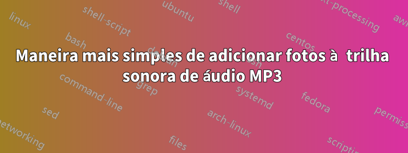 Maneira mais simples de adicionar fotos à trilha sonora de áudio MP3