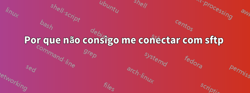 Por que não consigo me conectar com sftp