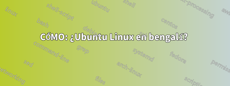 CÓMO: ¿Ubuntu Linux en bengalí?