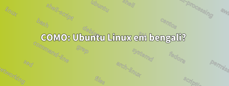 COMO: Ubuntu Linux em bengali?