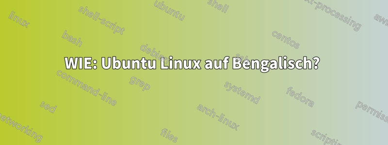 WIE: Ubuntu Linux auf Bengalisch?