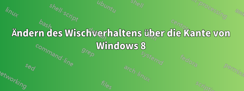 Ändern des Wischverhaltens über die Kante von Windows 8