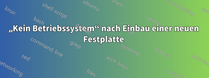 „Kein Betriebssystem“ nach Einbau einer neuen Festplatte