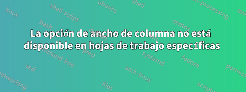 La opción de ancho de columna no está disponible en hojas de trabajo específicas