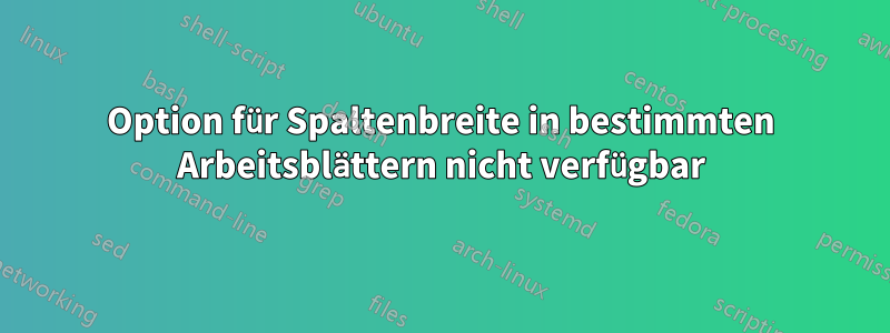 Option für Spaltenbreite in bestimmten Arbeitsblättern nicht verfügbar