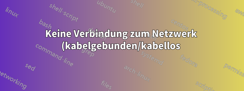 Keine Verbindung zum Netzwerk (kabelgebunden/kabellos) möglich, nichts dagegen zu tun?