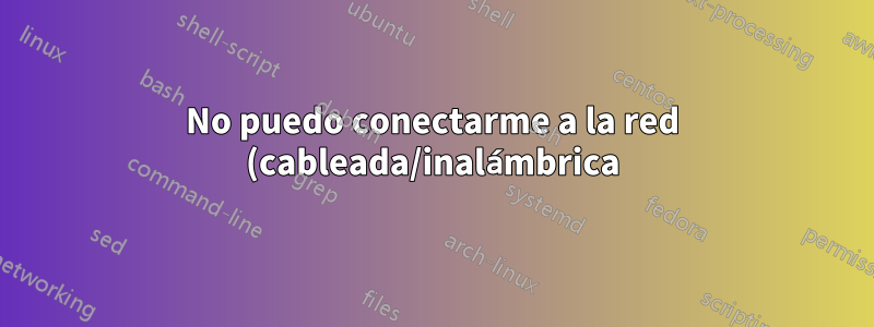 No puedo conectarme a la red (cableada/inalámbrica), ¿no puedo hacer nada al respecto?