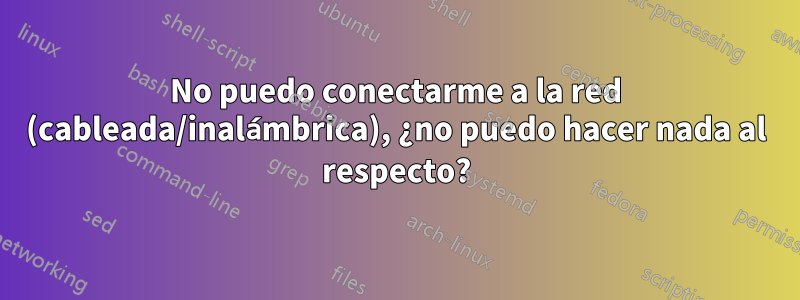 No puedo conectarme a la red (cableada/inalámbrica), ¿no puedo hacer nada al respecto?