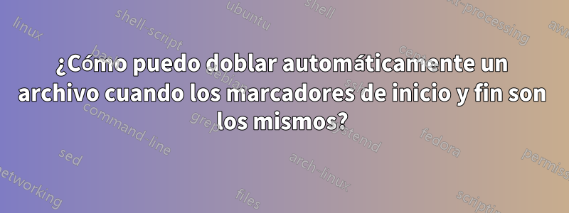 ¿Cómo puedo doblar automáticamente un archivo cuando los marcadores de inicio y fin son los mismos?