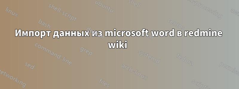 Импорт данных из microsoft word в redmine wiki 