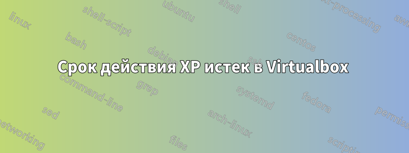 Срок действия XP истек в Virtualbox