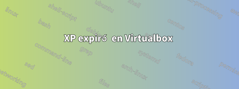 XP expiró en Virtualbox