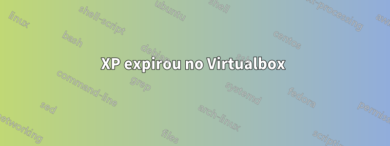 XP expirou no Virtualbox