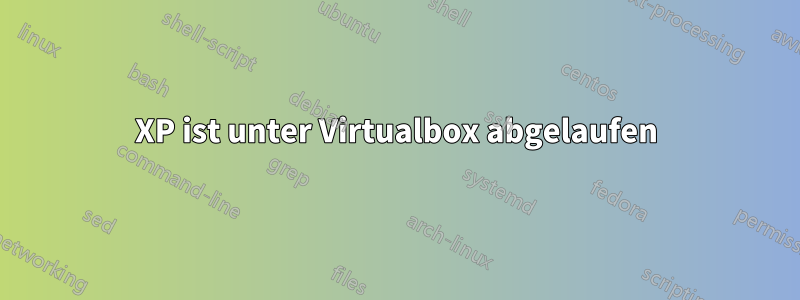 XP ist unter Virtualbox abgelaufen