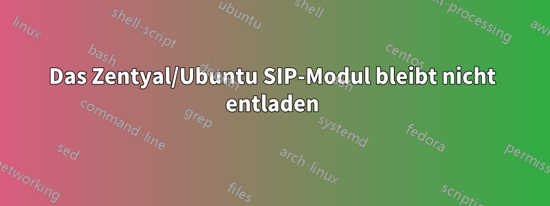 Das Zentyal/Ubuntu SIP-Modul bleibt nicht entladen