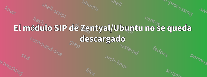 El módulo SIP de Zentyal/Ubuntu no se queda descargado