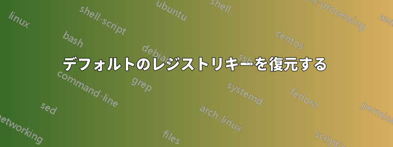 デフォルトのレジストリキーを復元する