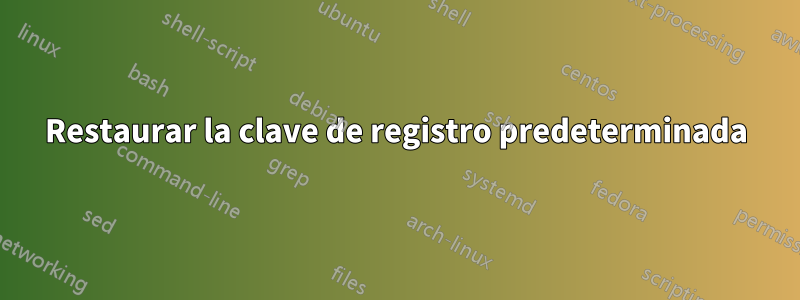 Restaurar la clave de registro predeterminada