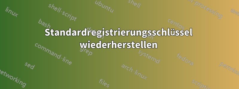 Standardregistrierungsschlüssel wiederherstellen