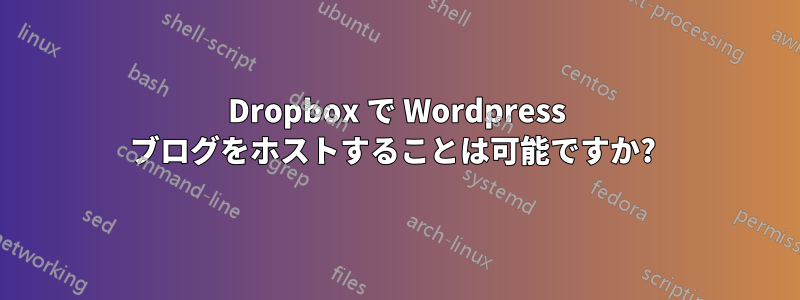 Dropbox で Wordpress ブログをホストすることは可能ですか? 