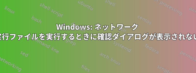 Windows: ネットワーク ドライブで実行ファイルを実行するときに確認ダイアログが表示されないようにする