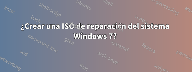 ¿Crear una ISO de reparación del sistema Windows 7?