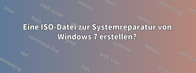 Eine ISO-Datei zur Systemreparatur von Windows 7 erstellen?