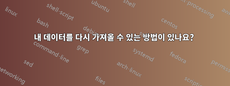 내 데이터를 다시 가져올 수 있는 방법이 있나요?