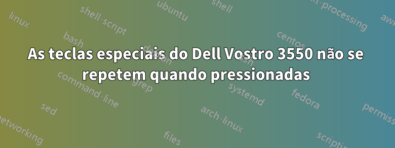 As teclas especiais do Dell Vostro 3550 não se repetem quando pressionadas