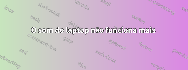 O som do laptop não funciona mais