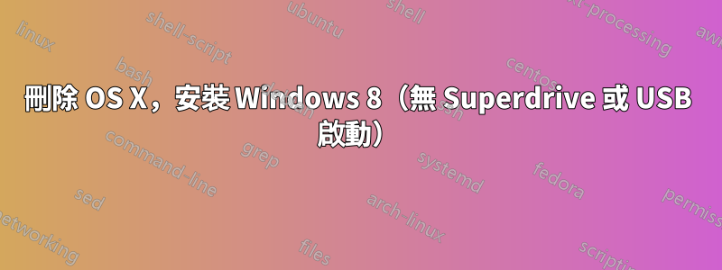 刪除 OS X，安裝 Windows 8（無 Superdrive 或 USB 啟動）