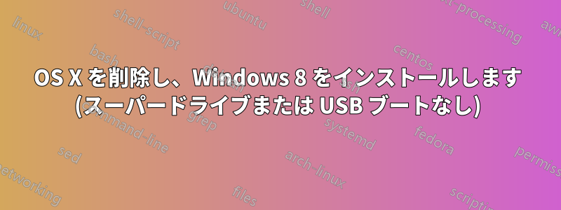 OS X を削除し、Windows 8 をインストールします (スーパードライブまたは USB ブートなし)