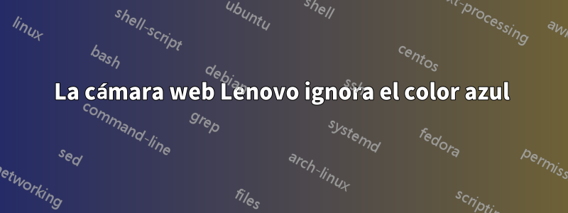 La cámara web Lenovo ignora el color azul