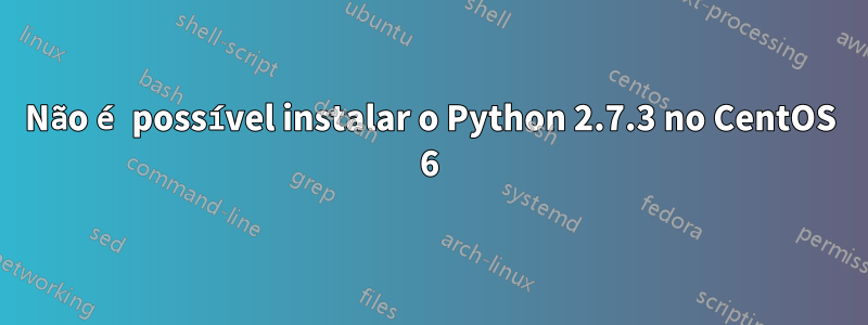 Não é possível instalar o Python 2.7.3 no CentOS 6