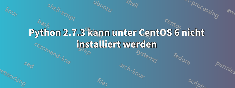 Python 2.7.3 kann unter CentOS 6 nicht installiert werden